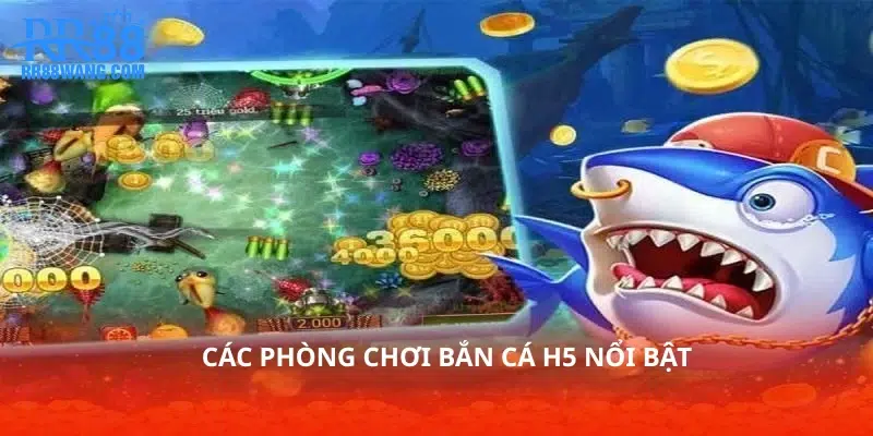 Các phòng chơi bắn cá H5 nổi bật Các phòng chơi bắn cá H5 nổi bật