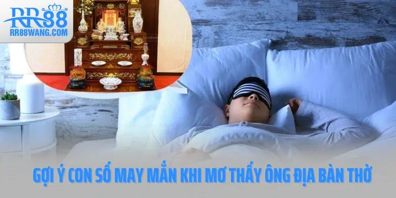 Gợi ý con số may mắn khi mơ thấy ông địa bàn thờ Gợi ý con số may mắn khi mơ thấy ông địa bàn thờ